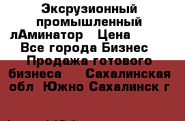 Эксрузионный промышленный лАминатор › Цена ­ 100 - Все города Бизнес » Продажа готового бизнеса   . Сахалинская обл.,Южно-Сахалинск г.